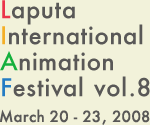 Laputa International Animation Festival vol.8 March 20-23, 2008