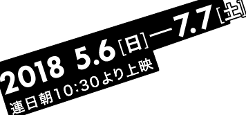 2018年5月6日（日）〜7月7日（土）　モーニングショー 朝10時30分より1回のみ上映