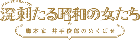 溌剌たる昭和の女たち　脚本家 井手俊郎のめくばせ