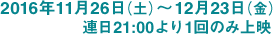 2016年11月26日（土）〜12月23日（金）　連日21:00より1回のみ上映
