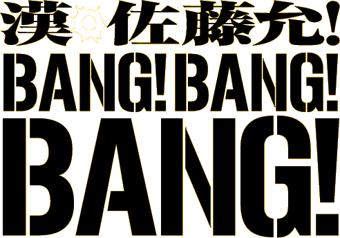 漢（おとこ）・佐藤允! BANG! BANG! BANG!