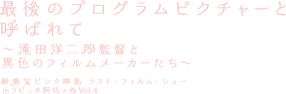 最後のプログラムピクチャーと呼ばれて 〜滝田洋二郎監督と異色のフィルムメーカーたち〜 新東宝ピンク映画 ラスト・フィルム・ショー inラピュタ阿佐ヶ谷 Vol.4