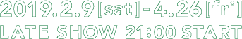 2019年2月9日（土）〜4月26日（金）　レイトショー　連日21時開映