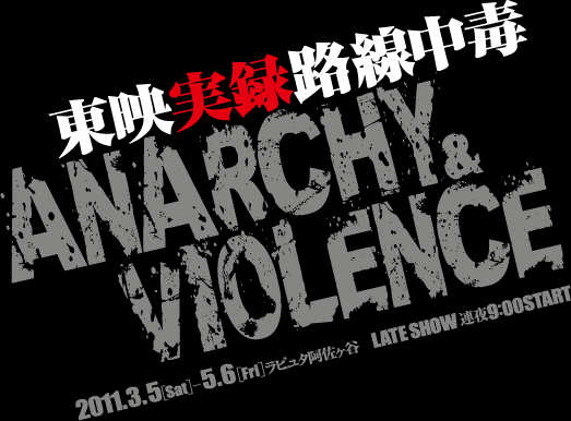 東映実録路線中毒 ANARCHY & VIOLENCE　2011年3月5日（土）〜5月6日（金）　ラピュタ阿佐ケ谷　レイトショー　連夜9時開映